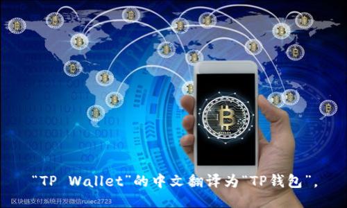 “TP Wallet”的中文翻译为“TP钱包”。