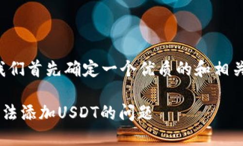 在撰写内容之前,我们首先确定一个优质的和相关关键词,以便进行。
如何解决TP钱包无法添加USDT的问题