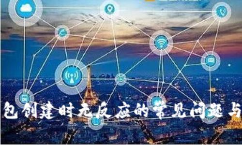 解决TP钱包创建时无反应的常见问题与解决方案