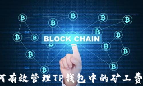
如何有效管理TP钱包中的矿工费用？